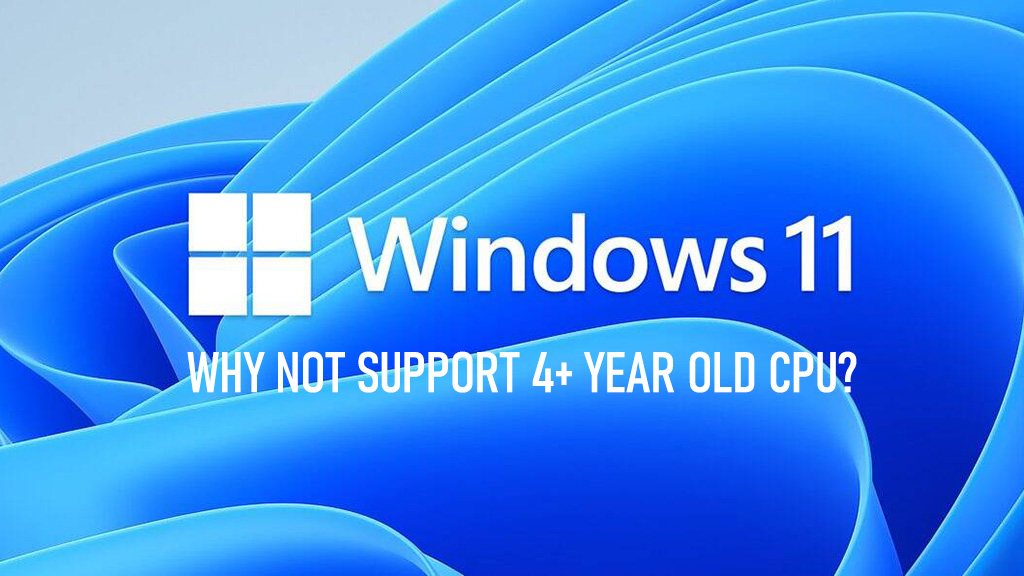 Windows 11, why not support 4+ year old CPUs