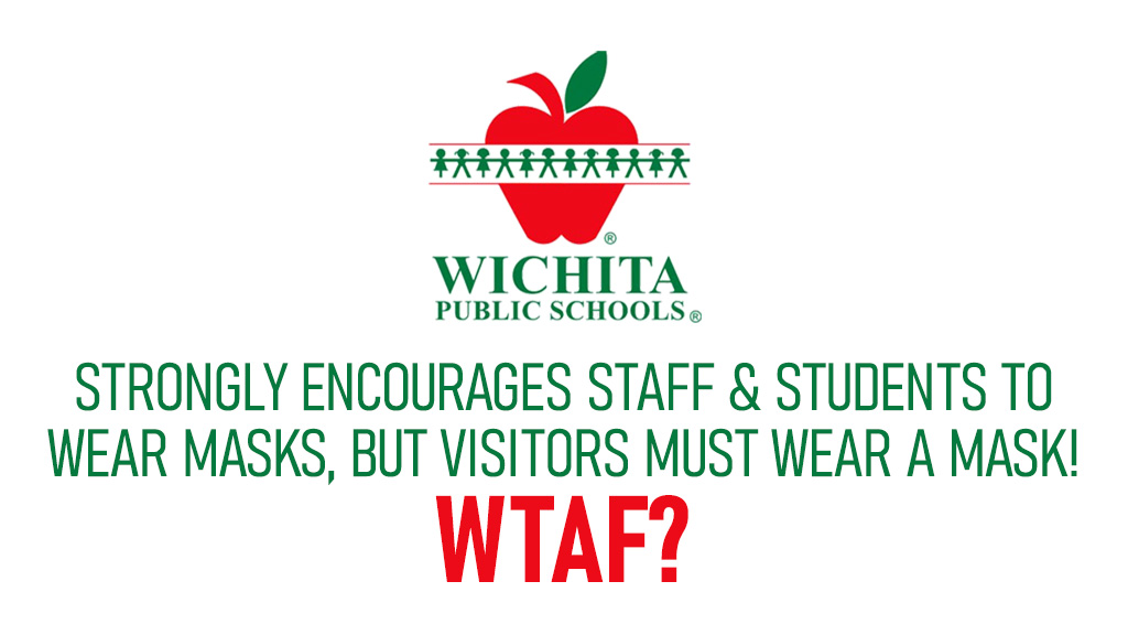 Wichita Public Schools strongly encourages staff and students to wear masks, but visitors MUST wear masks, WTAF?